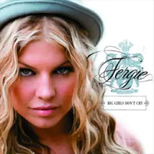 Fergie - Big Girls Don’t Cry